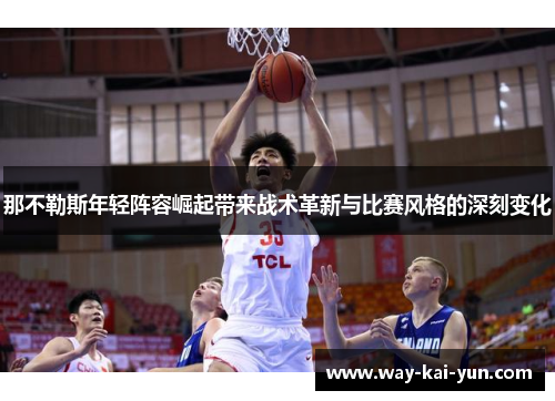 那不勒斯年轻阵容崛起带来战术革新与比赛风格的深刻变化